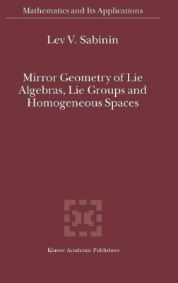 Mirror Geometry of Lie Algebras, Lie Groups and Homogeneous Spaces(English, Hardcover, Sabinin Lev V.)