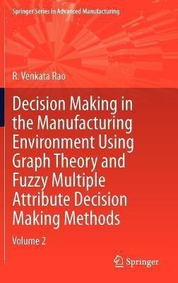 Decision Making in Manufacturing Environment Using Graph Theory and Fuzzy Multiple Attribute Decision Making Methods(English, Hardcover, Rao R. Venkata)