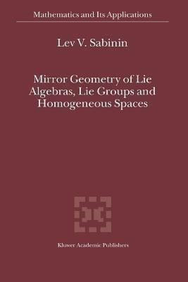Mirror Geometry of Lie Algebras, Lie Groups and Homogeneous Spaces(English, Paperback, Sabinin Lev V.)