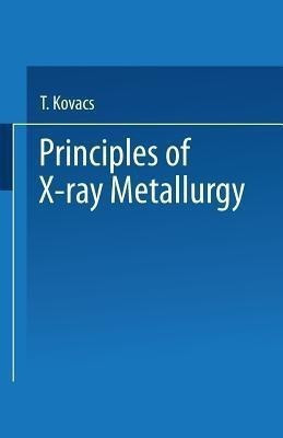 Principles of X-Ray Metallurgy(English, Paperback, Kovacs T.)