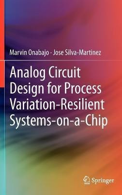 Analog Circuit Design for Process Variation-Resilient Systems-on-a-Chip(English, Hardcover, Onabajo Marvin)
