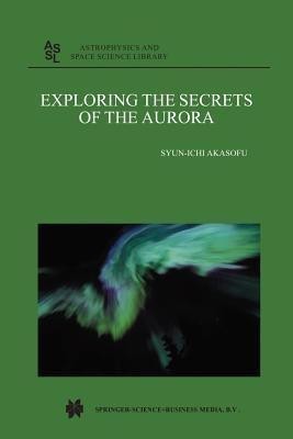 Exploring the Secrets of the Aurora(English, Paperback, Akasofu Syun-Ichi)