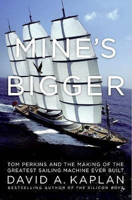 Mine's Bigger Tom Perkins and the Making of the Greatest Sailing MachineEver Built(English, Hardcover, Kaplan David A)