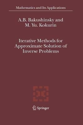 Iterative Methods for Approximate Solution of Inverse Problems(English, Paperback, Bakushinsky A.B.)