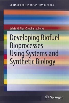 Developing Biofuel Bioprocesses Using Systems and Synthetic Biology(English, Paperback, Clay Sylvia M.)