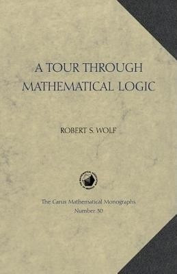 A Tour through Mathematical Logic(English, Hardcover, Wolf Robert S.)