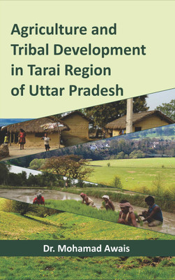 Agriculture and Tribal Development in Tarai Region of Uttar Pradesh(Hardcover, Dr. Mohamad Awais)
