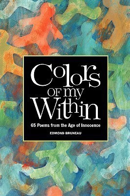 Colors of My Within - 65 Poems from the Age of Innocence(English, Paperback, Bruneau Edmond A)