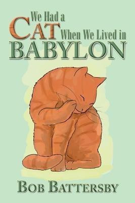 We Had a Cat When We Lived in Babylon(English, Paperback, Battersby Bob)
