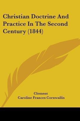 Christian Doctrine And Practice In The Second Century (1844)(English, Paperback, Clement Caroline Frances)
