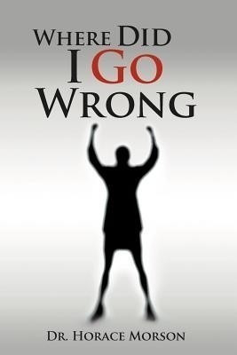 Where Did I Go Wrong(English, Paperback, Morson Horace Dr)