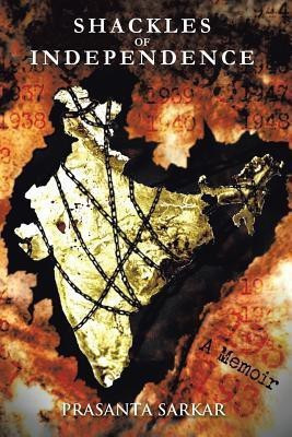 Shackles of Independence  - A Memoir of an Unknown Indian(English, Paperback, Sarkar Prasanta)