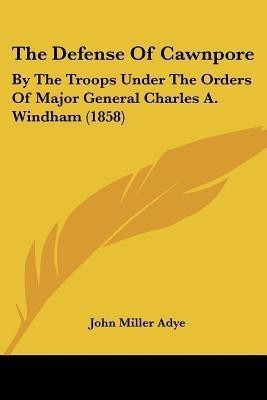 The Defense Of Cawnpore(English, Paperback, Adye John Miller)