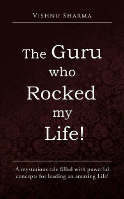 The Guru Who Rocked My Life!  - A Mysterious Tale Filled With Powerful Concepts for Leading an Amazing Life!(English, Paperback, Sharma Vishnu)