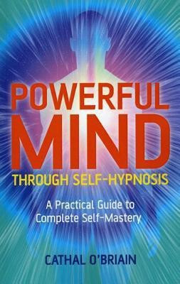 Powerful Mind Through Self-Hypnosis - A Practical Guide to Complete Self-Mastery(English, Paperback, O`briain Cathal)