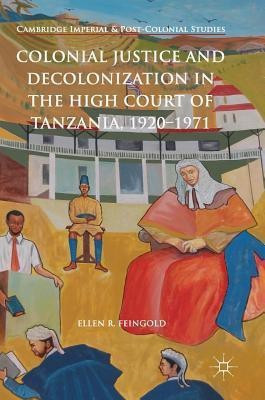 Colonial Justice and Decolonization in the High Court of Tanzania, 1920-1971(English, Hardcover, Feingold Ellen R.)
