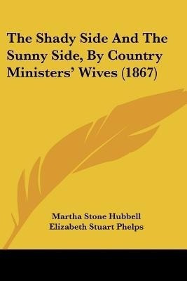 The Shady Side And The Sunny Side, By Country Ministers' Wives (1867)(English, Paperback, Hubbell Martha Stone)