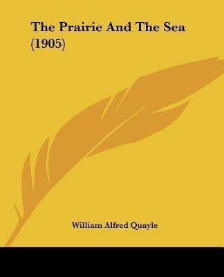 The Prairie And The Sea (1905)(English, Paperback, Quayle William Alfred)