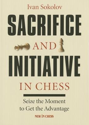 Sacrifice and Initiative in Chess(English, Paperback, Sokolov Ivan)