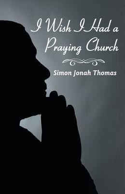 I Wish I Had a Praying Church(English, Paperback, Thomas Simon Jonah)