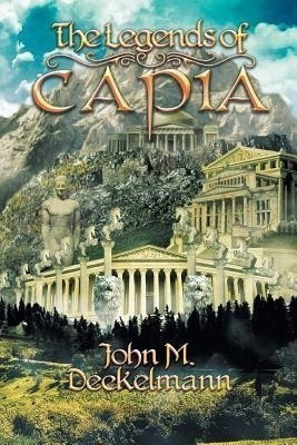 The Legends of Capia(English, Paperback, Deckelmann John M)
