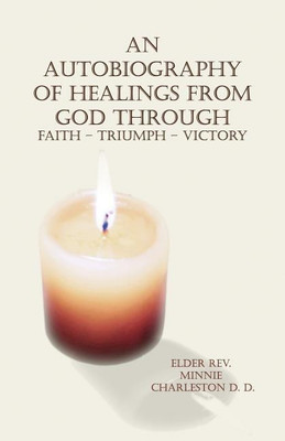 An Autobiography of Healings from God Through Faith - Triumph - Victory(English, Paperback, Charleston D D Minnie)