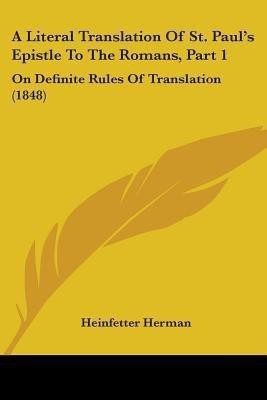 A Literal Translation Of St. Paul's Epistle To The Romans, Part 1(English, Paperback, Heinfetter Herman)