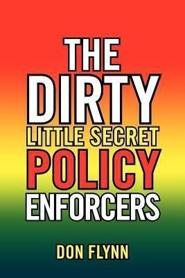 The Dirty Little Secret Policy Enforcers(English, Paperback, Flynn Don)