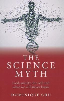 Science Myth, The - God, society, the self and what we will never know.(English, Paperback, Chu Dominique)