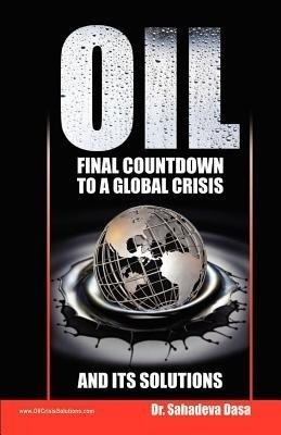 Oil - Final Countdown To A Global Crisis And Its Solutions  - Oil – Final Countdown To A Global Crisis And Its Solutions by Dr. Sahadeva Das(English, Paperback, Dr Dasa Sahadeva)