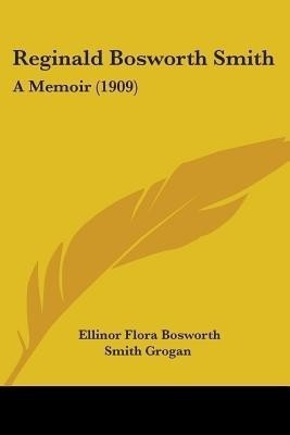 Reginald Bosworth Smith(English, Paperback, Grogan Ellinor Flora Bosworth Smith)