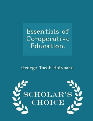 Essentials of Co-Operative Education. - Scholar's Choice Edition(English, Paperback, Holyoake George Jacob)
