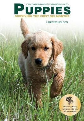 Your Comprehensive Training Guide to PUPPIES(English, Paperback, Neilson Larry W)