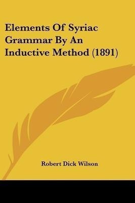 Elements Of Syriac Grammar By An Inductive Method (1891)(English, Paperback, Wilson Robert Dick)