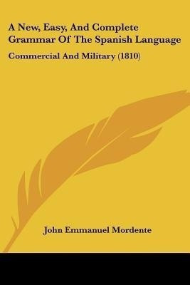 A New, Easy, And Complete Grammar Of The Spanish Language(English, Paperback, Mordente John Emmanuel)