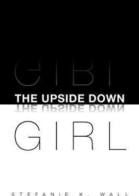 The Upside Down Girl(English, Paperback, Wall Stefanie K)