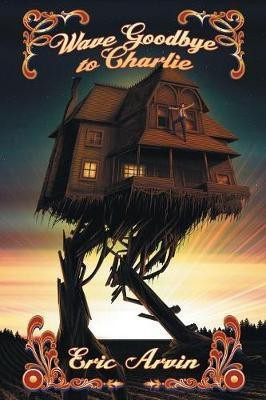 Wave Goodbye to Charlie(English, Paperback, Arvin Eric)