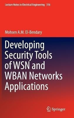 Developing Security Tools of WSN and WBAN Networks Applications(English, Hardcover, A. M. El-Bendary Mohsen)