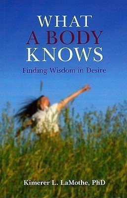 What a Body Knows - Finding Wisdom in Desire(English, Paperback, Lamothe Phd)