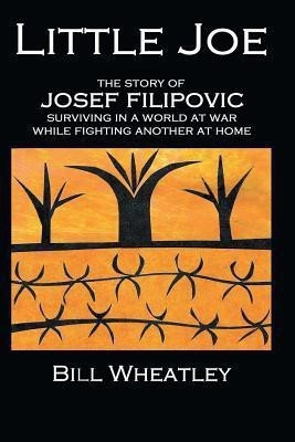 Little Joe - The Story of Josef Filipovic Surviving in a World at War While Fighting Another at Home(English, Paperback, Wheatley Bill)