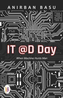 IT @D day : when machine hunts man(English, Paperback, Anirban Basu,)