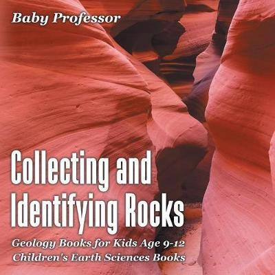 Collecting and Identifying Rocks - Geology Books for Kids Age 9-12 Children's Earth Sciences Books(English, Paperback, Baby Professor)