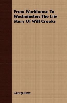 From Workhouse To Westminster; The Life Story Of Will Crooks(English, Paperback, Haw George)