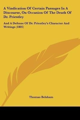 A Vindication Of Certain Passages In A Discourse, On Occasion Of The Death Of Dr. Priestley(English, Paperback, Belsham Thomas)