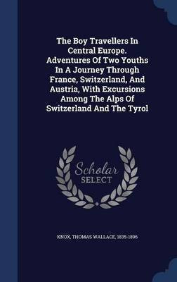 The Boy Travellers In Central Europe. Adventures Of Two Youths In A Journey Through France, Switzerland, And Austria, With Excursions Among The Alps Of Switzerland And The Tyrol(English, Hardcover, unknown) The Boy Travellers In Central Europe. Adventures Of Two Youths In A Journey Through France, Switzerland, And Austria, With Excursions Among The Alps Of Switzerland And The Tyrol(English, Hardcover, unknown)
