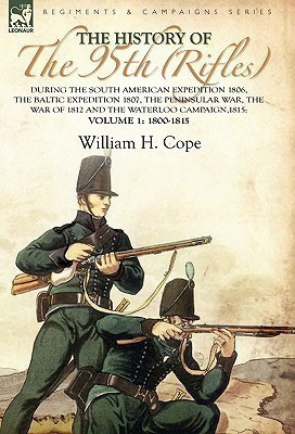 The History of the 95th (Rifles)-During the South American Expedition 1806, The Baltic Expedition 1807, The Peninsular War, The War of 1812 and the Waterloo Campaign,1815(English, Hardcover, Cope William H)