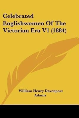 Celebrated Englishwomen Of The Victorian Era V1 (1884)(English, Paperback, Adams William Henry Davenport)