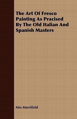 The Art Of Fresco Painting As Pracised By The Old Italian And Spanish Masters(English, Paperback, Merrifield Mrs)