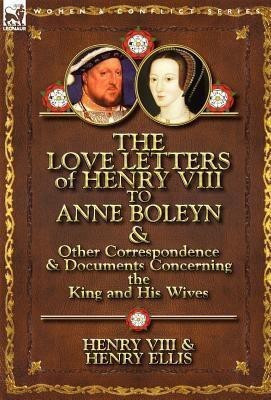 The Love Letters of Henry VIII to Anne Boleyn & Other Correspondence & Documents Concerning the King and His Wives(English, Hardcover, Henry VIII King of England Henry)
