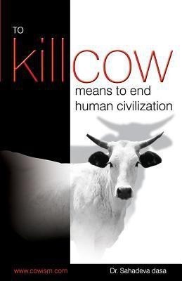 To Kill Cow Means To End Human Civilization  - To Kill Cow Means To End Human Civilization by Dr. Sahadeva Das(English, Paperback, Dr Dasa Sahadeva)